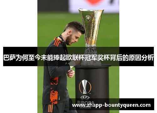 巴萨为何至今未能捧起欧联杯冠军奖杯背后的原因分析 巴萨为何至今未能捧起欧联杯冠军奖杯背后的原因分析