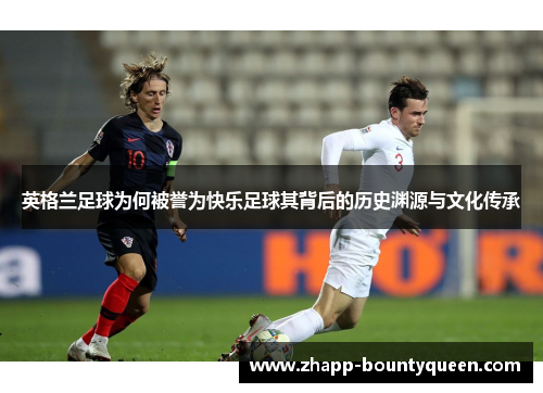 英格兰足球为何被誉为快乐足球其背后的历史渊源与文化传承