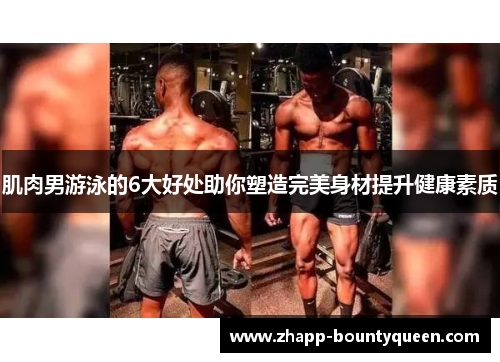 肌肉男游泳的6大好处助你塑造完美身材提升健康素质 肌肉男游泳的6大好处助你塑造完美身材提升健康素质