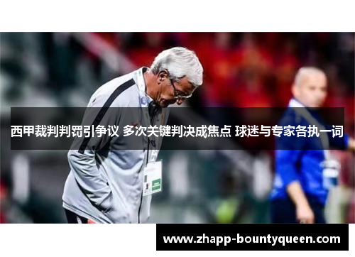 西甲裁判判罚引争议 多次关键判决成焦点 球迷与专家各执一词 西甲裁判判罚引争议 多次关键判决成焦点 球迷与专家各执一词