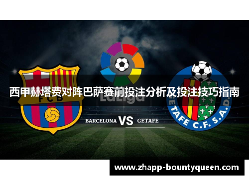 西甲赫塔费对阵巴萨赛前投注分析及投注技巧指南