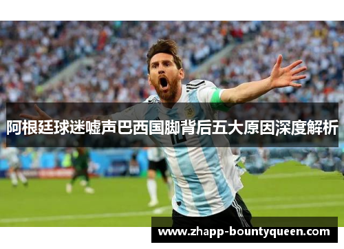 阿根廷球迷嘘声巴西国脚背后五大原因深度解析