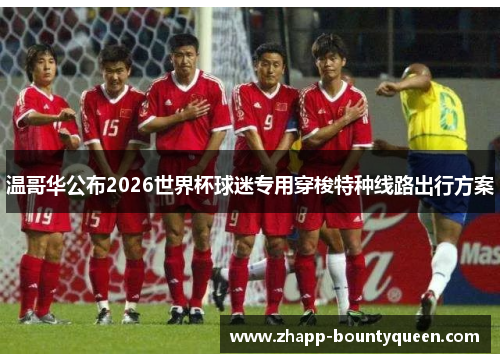 温哥华公布2026世界杯球迷专用穿梭特种线路出行方案