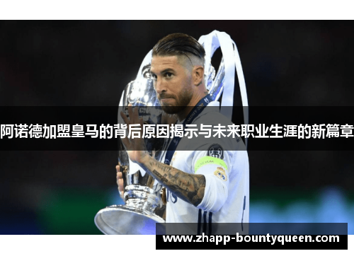 阿诺德加盟皇马的背后原因揭示与未来职业生涯的新篇章