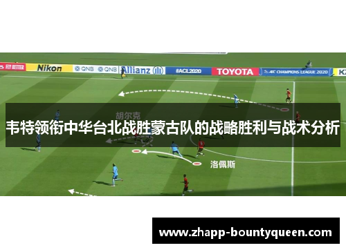 韦特领衔中华台北战胜蒙古队的战略胜利与战术分析