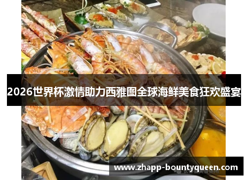2026世界杯激情助力西雅图全球海鲜美食狂欢盛宴